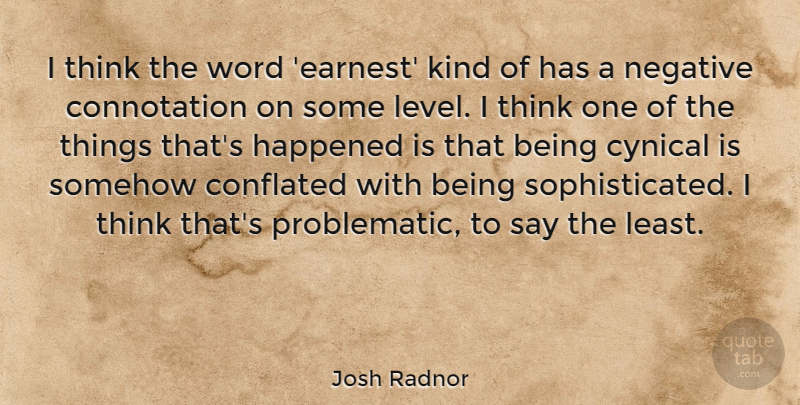 Josh Radnor Quote About Thinking, Cynical, Levels: I Think The Word Earnest...