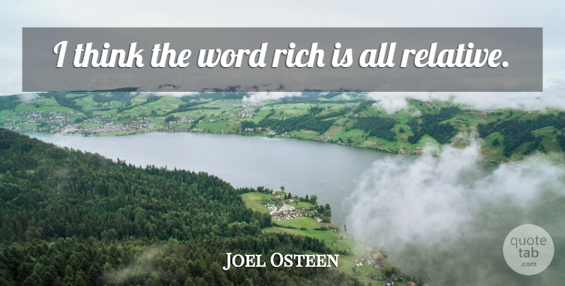 Joel Osteen Quote About Thinking, Rich, Relative: I Think The Word Rich...