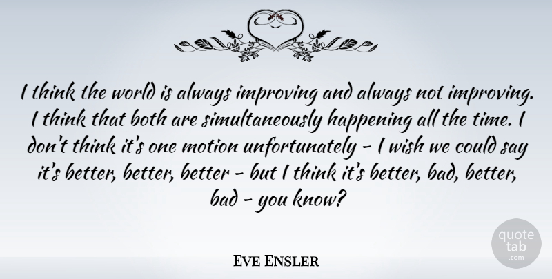 Eve Ensler Quote About Thinking, Wish, World: I Think The World Is...