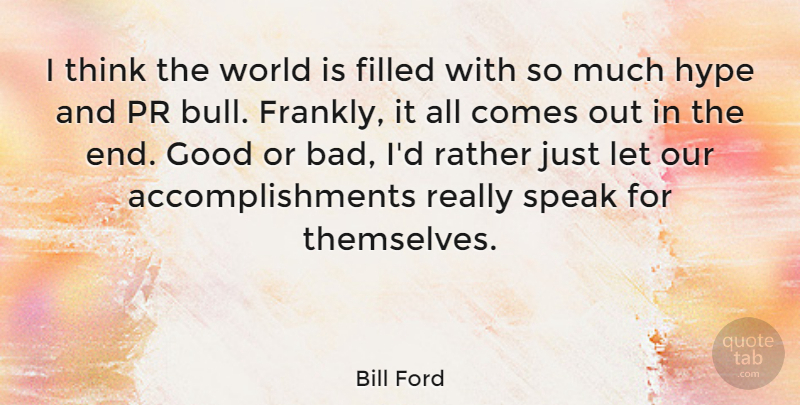Bill Ford Quote About Thinking, Hype, Accomplishment: I Think The World Is...