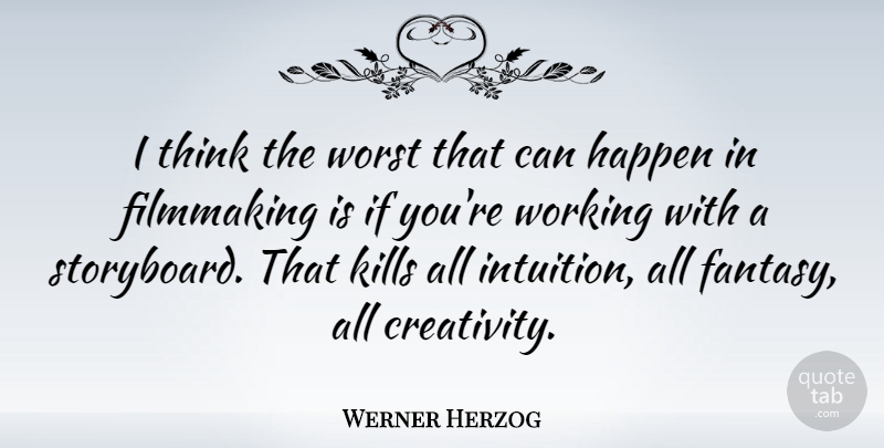 Werner Herzog Quote About Creativity, Thinking, Intuition: I Think The Worst That...