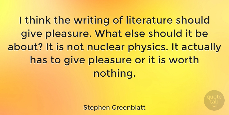 Stephen Greenblatt Quote About Writing, Thinking, Giving: I Think The Writing Of...