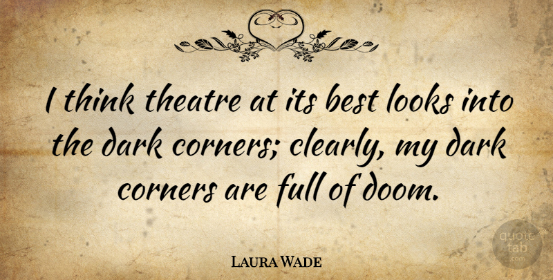 Laura Wade Quote About Best, Corners, Full, Looks: I Think Theatre At Its...