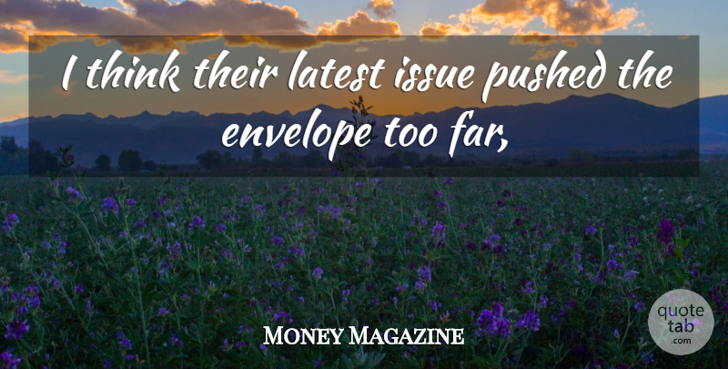 Money Magazine Quote About Envelope, Issue, Latest, Pushed: I Think Their Latest Issue...