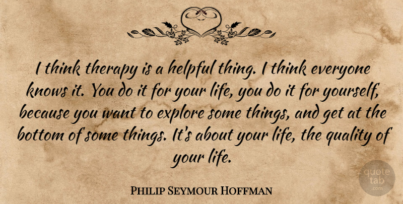 Philip Seymour Hoffman Quote About Thinking, Quality, Want: I Think Therapy Is A...