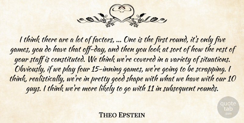Theo Epstein Quote About Covered, Five, Four, Good, Likely: I Think There Are A...