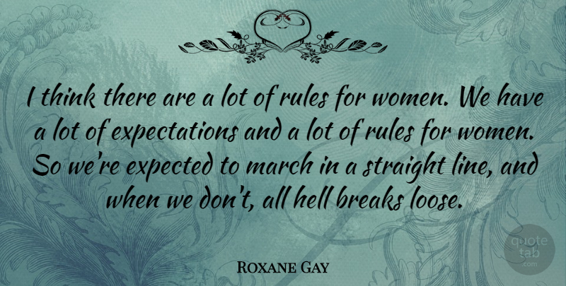 Roxane Gay Quote About Breaks, Expected, Hell, Straight, Women: I Think There Are A...
