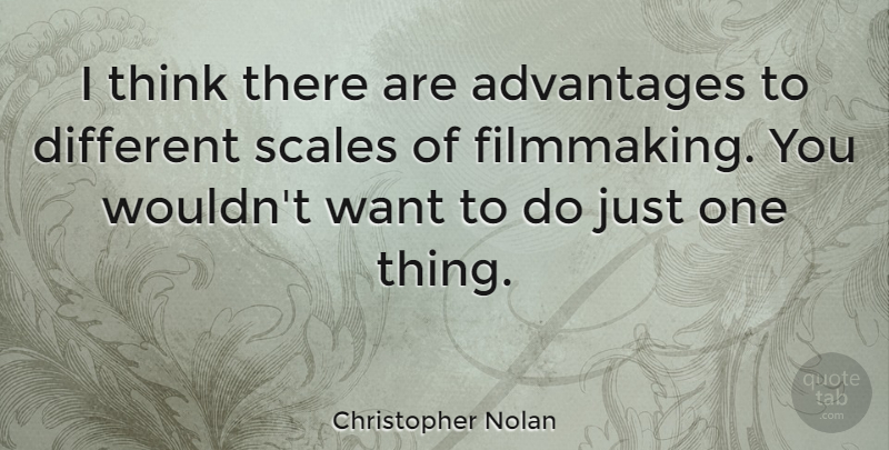 Christopher Nolan Quote About Scales: I Think There Are Advantages...