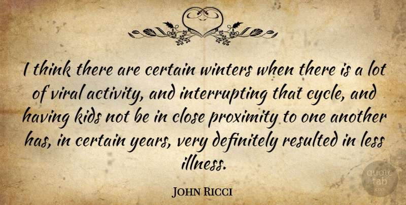 John Ricci Quote About Certain, Close, Definitely, Kids, Less: I Think There Are Certain...