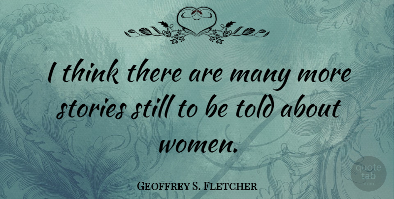 Geoffrey S. Fletcher Quote About Thinking, Stories, Stills: I Think There Are Many...