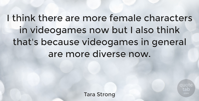 Tara Strong Quote About Characters, Diverse, Female, General, Videogames: I Think There Are More...