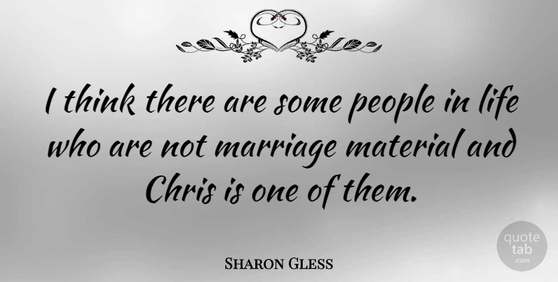 Sharon Gless Quote About Chris, Life, Marriage, People: I Think There Are Some...