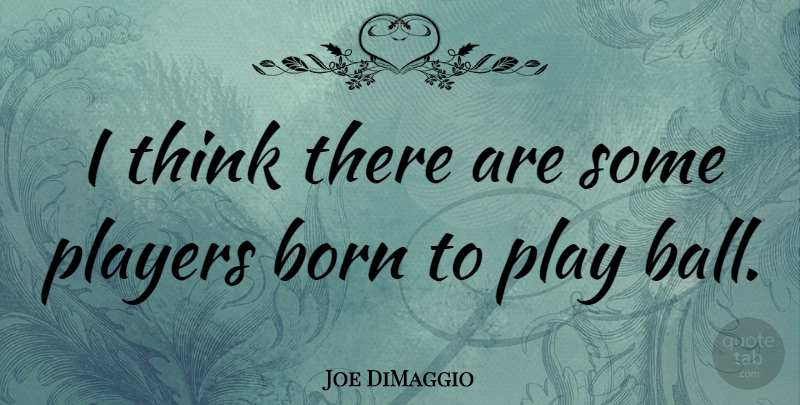 Joe DiMaggio Quote About Player, Thinking, Balls: I Think There Are Some...