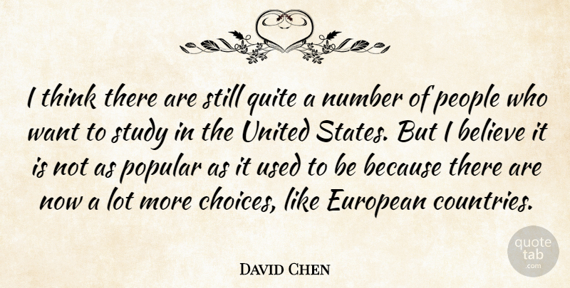 David Chen Quote About Believe, European, Number, People, Popular: I Think There Are Still...