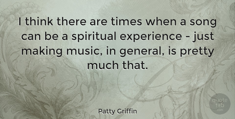 Patty Griffin Quote About Spiritual, Song, Thinking: I Think There Are Times...
