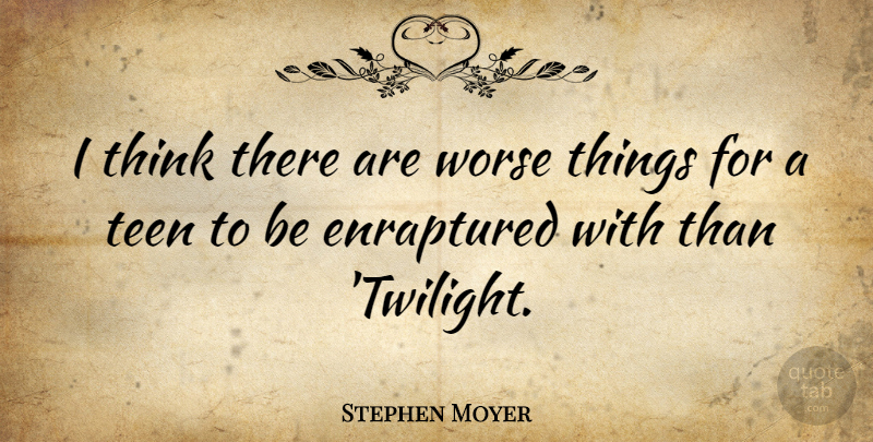 Stephen Moyer Quote About Twilight, Thinking: I Think There Are Worse...