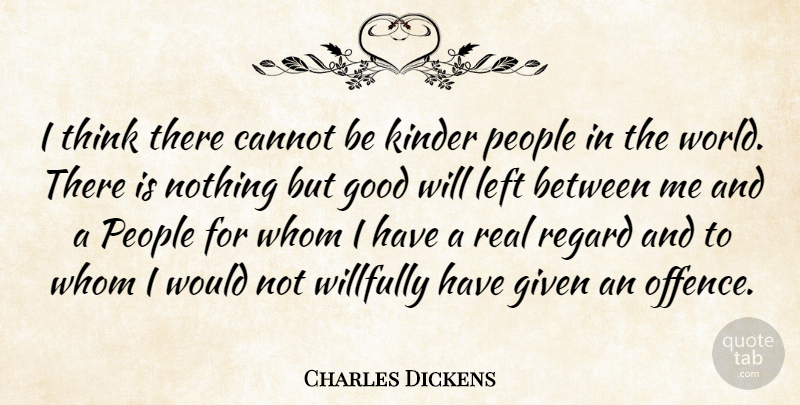 Charles Dickens Quote About Cannot, Given, Good, Kinder, Left: I Think There Cannot Be...