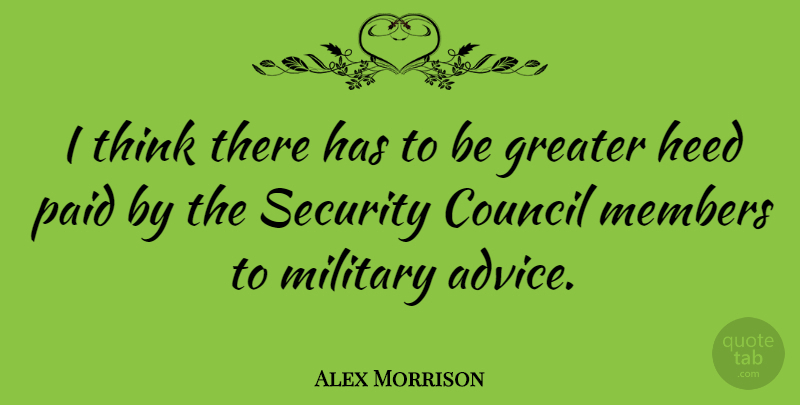Alex Morrison Quote About Council, Greater, Heed, Members, Paid: I Think There Has To...