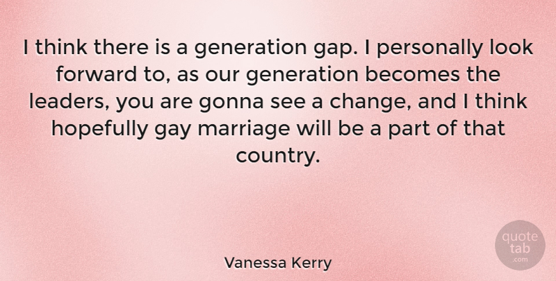 Vanessa Kerry Quote About Becomes, Change, Forward, Generation, Gonna: I Think There Is A...