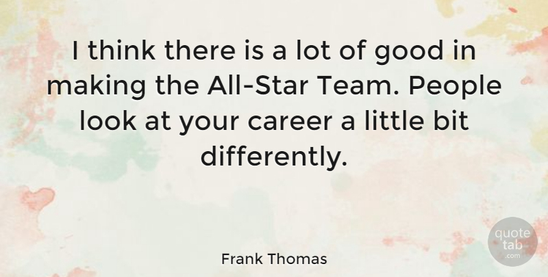 Frank Thomas Quote About Bit, Good, People: I Think There Is A...