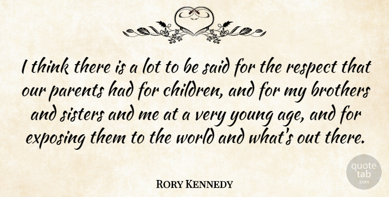 Rory Kennedy Quote About Age, Brothers, Exposing, Parents, Respect: I Think There Is A...