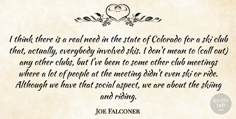 Joe Falconer Quote About Although, Club, Colorado, Everybody, Involved: I Think There Is A...