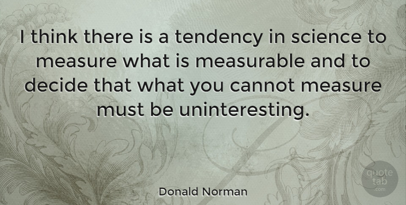 Donald Norman Quote About Cannot, Measurable, Science, Tendency: I Think There Is A...