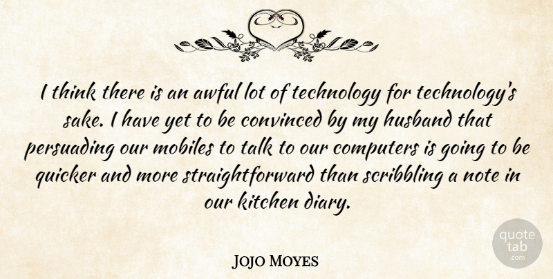 Jojo Moyes Quote About Awful, Computers, Convinced, Husband, Kitchen: I Think There Is An...