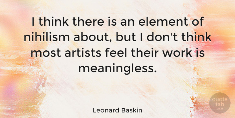 Leonard Baskin Quote About Thinking, Artist, Nihilism: I Think There Is An...