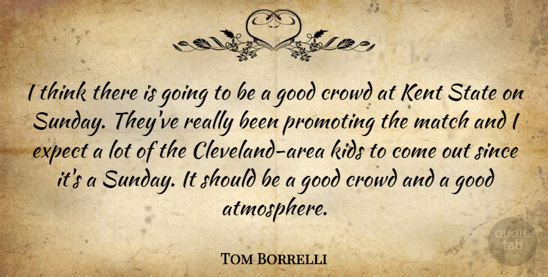 Tom Borrelli Quote About Crowd, Expect, Good, Kids, Match: I Think There Is Going...