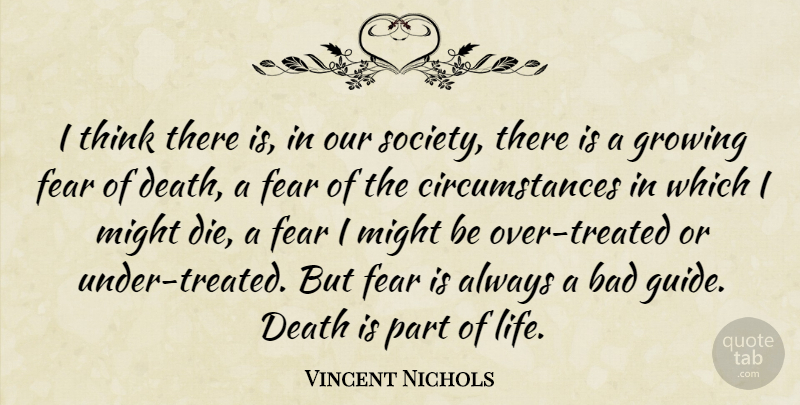 Vincent Nichols Quote About Bad, Death, Fear, Growing, Life: I Think There Is In...