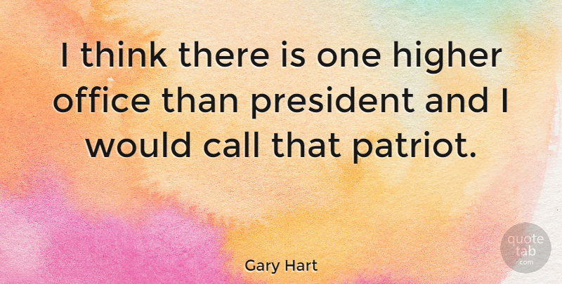 Gary Hart Quote About Call, Higher: I Think There Is One...