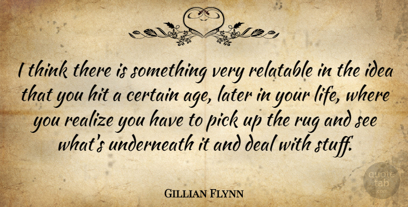 Gillian Flynn Quote About Thinking, Ideas, Age: I Think There Is Something...