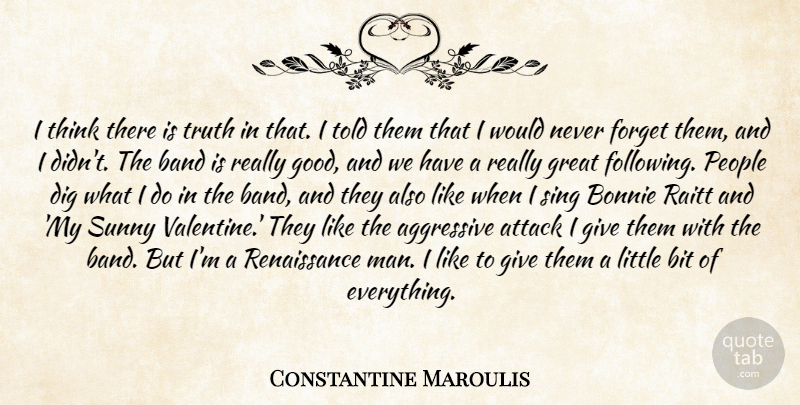 Constantine Maroulis Quote About Aggressive, Attack, Band, Bit, Dig: I Think There Is Truth...