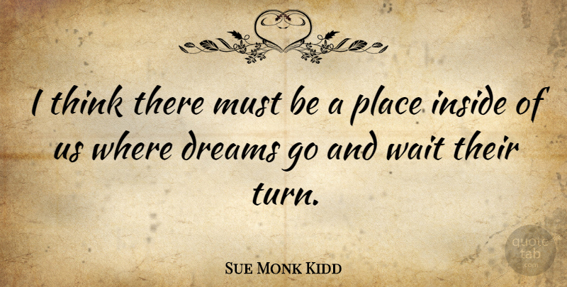 Sue Monk Kidd Quote About Dream, Thinking, Waiting: I Think There Must Be...