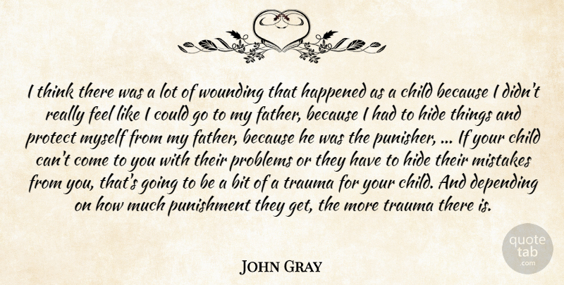 John Gray Quote About Bit, Child, Depending, Happened, Hide: I Think There Was A...