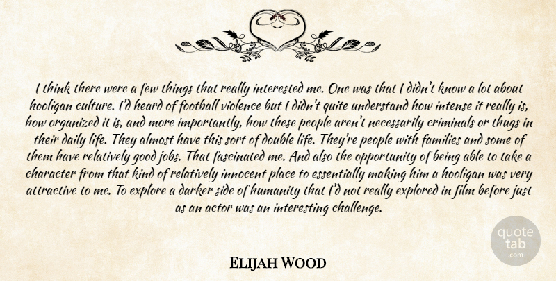 Elijah Wood Quote About Almost, Attractive, Character, Criminals, Daily: I Think There Were A...