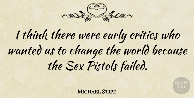 Michael Stipe Quote About Change, Critics, Early, Pistols, Sex: I Think There Were Early...