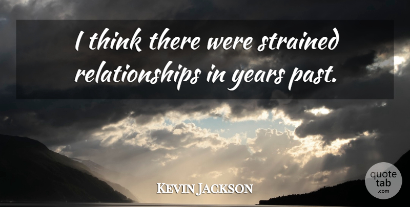 Kevin Jackson Quote About Relationships: I Think There Were Strained...