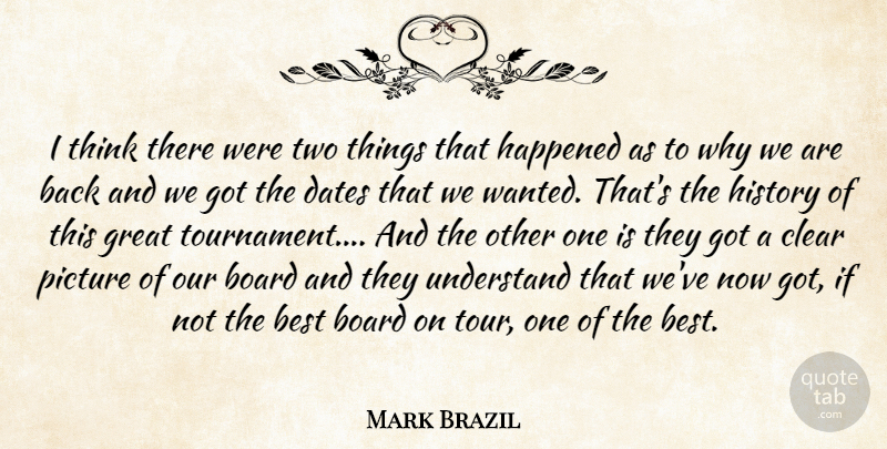 Mark Brazil Quote About Best, Board, Clear, Dates, Great: I Think There Were Two...