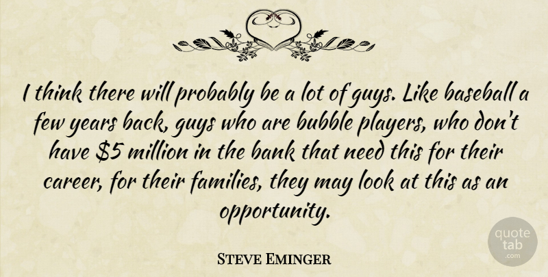 Steve Eminger Quote About Bank, Baseball, Bubble, Few, Guys: I Think There Will Probably...