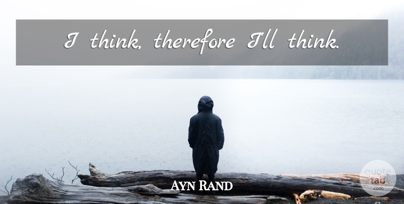 Ayn Rand Quote About Inspirational, Life, Philosophy: I Think Therefore Ill Think...