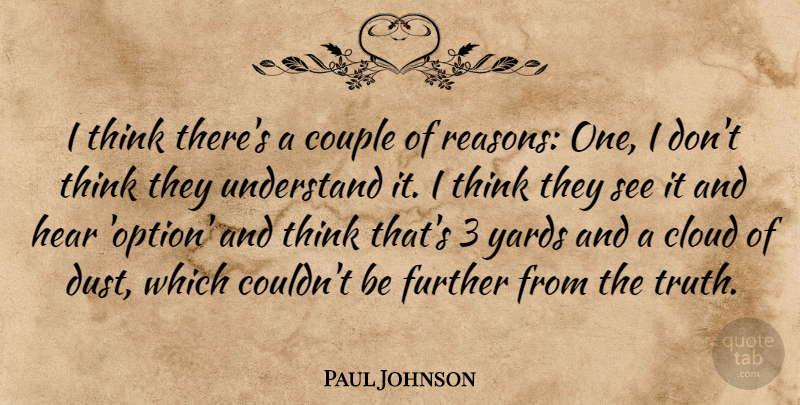 Paul Johnson Quote About Cloud, Couple, Further, Hear, Understand: I Think Theres A Couple...
