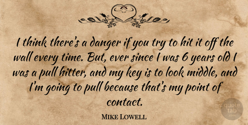 Mike Lowell Quote About Danger, Hit, Key, Point, Pull: I Think Theres A Danger...
