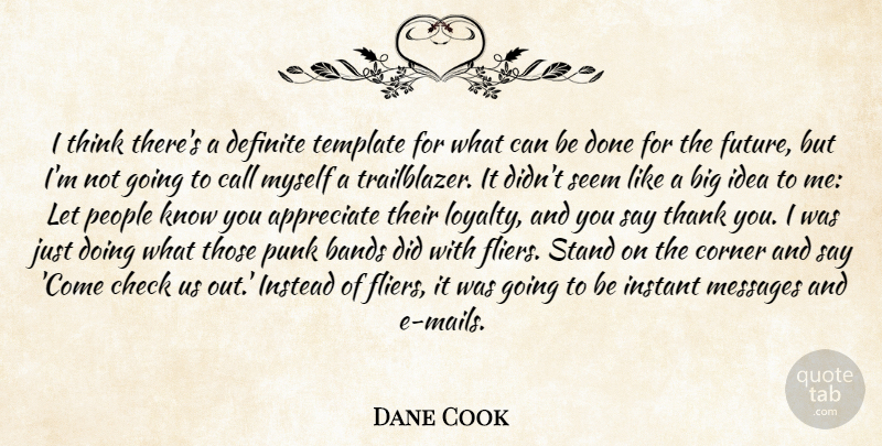 Dane Cook Quote About Appreciate, Bands, Call, Check, Corner: I Think Theres A Definite...