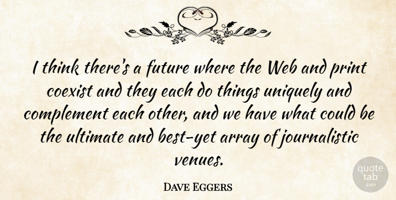 Dave Eggers Quote About Thinking, Print, Coexist: I Think Theres A Future...