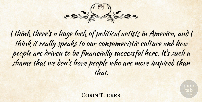 Corin Tucker Quote About Driven, Huge, Inspired, Lack, People: I Think Theres A Huge...