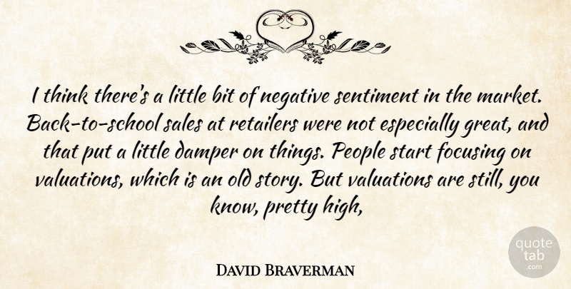 David Braverman Quote About Bit, Focusing, Negative, People, Retailers: I Think Theres A Little...