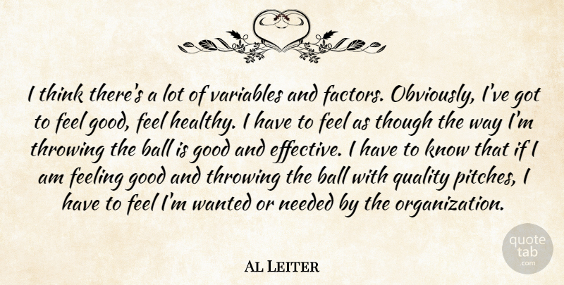 Al Leiter Quote About Ball, Feeling, Good, Needed, Quality: I Think Theres A Lot...