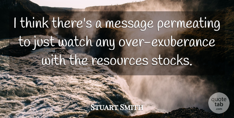 Stuart Smith Quote About Message, Resources, Watch: I Think Theres A Message...